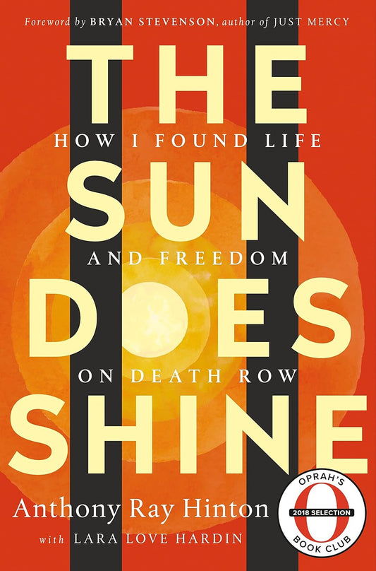 The Sun Does Shine: How I Found Life, Freedom, and Justice by Anthony Ray Hinton with  Lara Love Hardin, Foreword by Bryan Stevenson