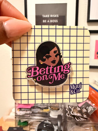 Betting on me Acrylic pin